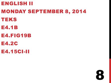 8 English II Monday September 8, 2014 TEKS E4.1B E4.Fig19B E4.2C