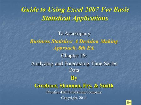 Guide to Using Excel 2007 For Basic Statistical Applications To Accompany Business Statistics: A Decision Making Approach, 8th Ed. Chapter 16: Analyzing.