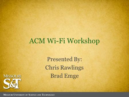 ACM Wi-Fi Workshop Presented By: Chris Rawlings Brad Emge.