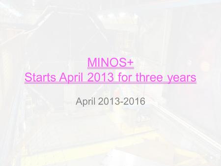 MINOS+ Starts April 2013 for three years April 2013-2016.