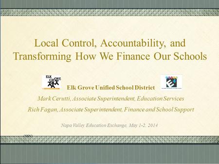 Click here to add text Click here to add text. Local Control, Accountability, and Transforming How We Finance Our Schools Elk Grove Unified School District.