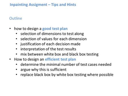 Inpainting Assigment – Tips and Hints Outline how to design a good test plan selection of dimensions to test along selection of values for each dimension.