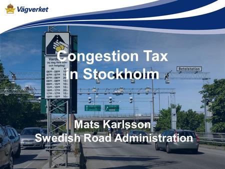 Congestion Tax in Stockholm Mats Karlsson Swedish Road Administration.