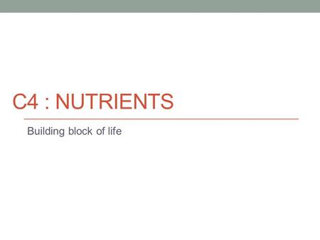 C4 : Nutrients Building block of life
