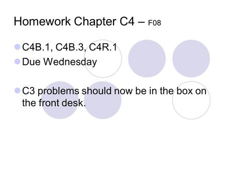 Homework Chapter C4 – F08 C4B.1, C4B.3, C4R.1 Due Wednesday C3 problems should now be in the box on the front desk.
