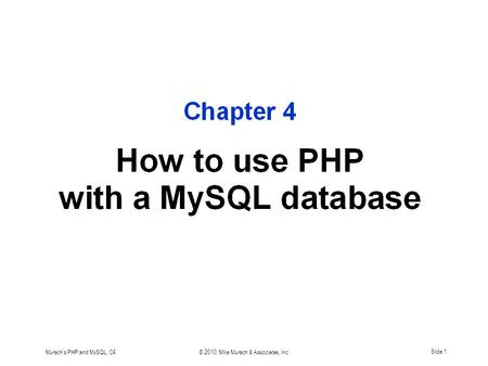 Murach's PHP and MySQL, C4© 2010, Mike Murach & Associates, Inc.Slide 1.