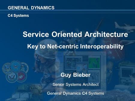 1 GENERAL DYNAMICS C4 Systems © 2004 General Dynamics. All rights reserved GENERAL DYNAMICS C4 Systems Service Oriented Architecture Key to Net-centric.