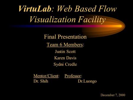 VirtuLab: Web Based Flow Visualization Facility Final Presentation Team 6 Members: Justin Scott Karen Davis Sydni Credle Mentor/Client: Professor: Dr.