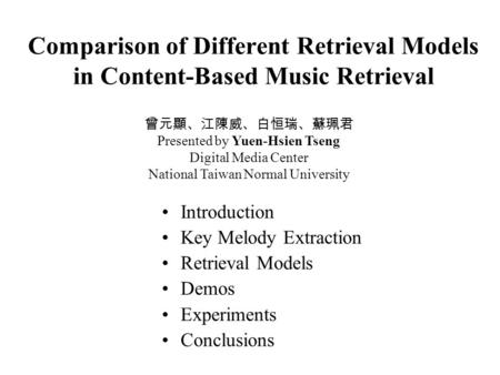 Comparison of Different Retrieval Models in Content-Based Music Retrieval Introduction Key Melody Extraction Retrieval Models Demos Experiments Conclusions.