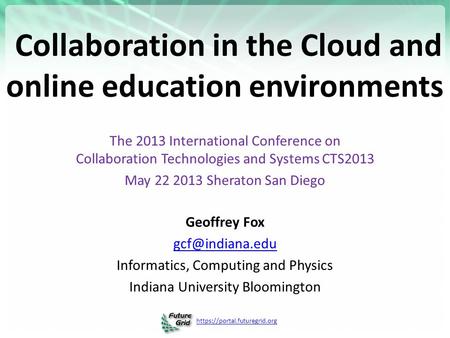 Https://portal.futuregrid.org Collaboration in the Cloud and online education environments The 2013 International Conference on Collaboration Technologies.