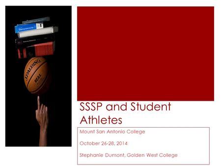 SSSP and Student Athletes Mount San Antonio College October 26-28, 2014 Stephanie Dumont, Golden West College.