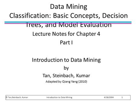 Data Mining Classification: Basic Concepts, Decision Trees, and Model Evaluation Lecture Notes for Chapter 4 Part I Introduction to Data Mining by Tan,