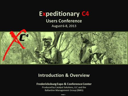 Expeditionary C4 Users Conference August 6-8, 2013 Introduction & Overview Fredericksburg Expo & Conference Center Produced by Catalyst Solutions, LLC.
