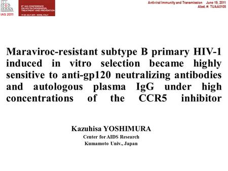 Antiviral Immunity and Transmission June 19, 2011 Abst. #: TUAA0105 Maraviroc-resistant subtype B primary HIV-1 induced in vitro selection became highly.