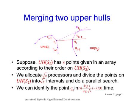Advanced Topics in Algorithms and Data Structures Lecture 7.2, page 1 Merging two upper hulls Suppose, UH ( S 2 ) has s points given in an array according.