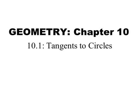 GEOMETRY: Chapter 10 10.1: Tangents to Circles.