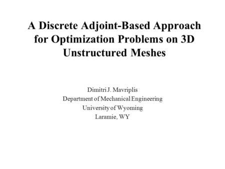 A Discrete Adjoint-Based Approach for Optimization Problems on 3D Unstructured Meshes Dimitri J. Mavriplis Department of Mechanical Engineering University.
