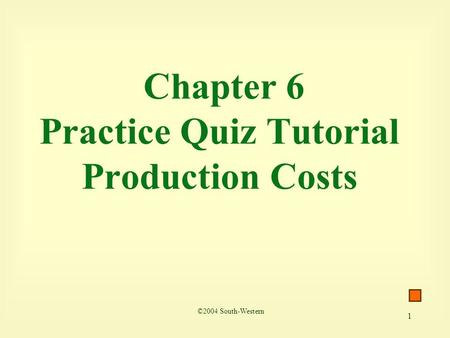 1 Chapter 6 Practice Quiz Tutorial Production Costs ©2004 South-Western.