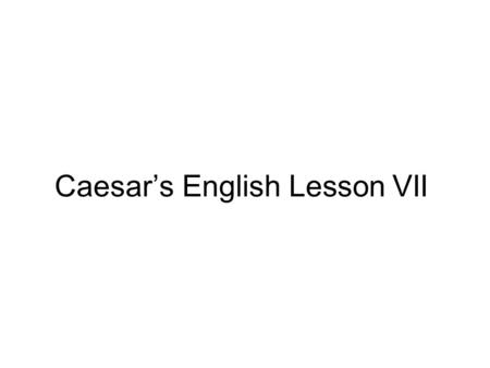 Caesar’s English Lesson VII