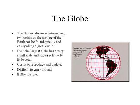 The Globe The shortest distance between any two points on the surface of the Earth can be found quickly and easily along a great circle. Even the largest.
