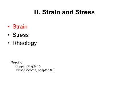 III. Strain and Stress Strain Stress Rheology Reading Suppe, Chapter 3 Twiss&Moores, chapter 15.