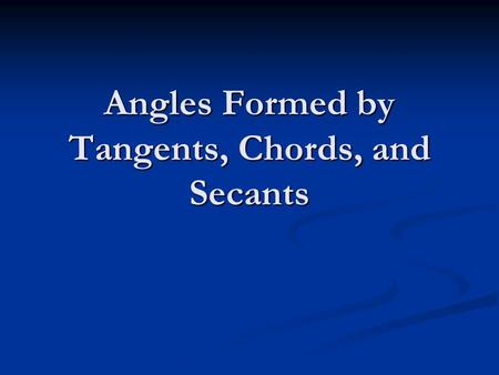 Angles Formed by Tangents, Chords, and Secants