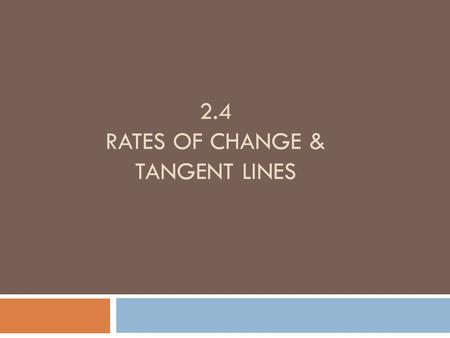 2.4 RATES OF CHANGE & TANGENT LINES. Average Rate of Change  The average rate of change of a quantity over a period of time is the slope on that interval.