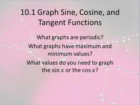 10.1 Graph Sine, Cosine, and Tangent Functions