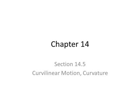 Chapter 14 Section 14.5 Curvilinear Motion, Curvature.