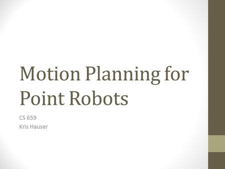 Motion Planning for Point Robots CS 659 Kris Hauser.