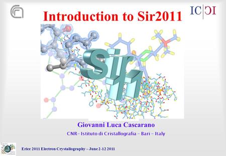 Erice 2011 Electron Crystallography – June 2-12 2011 Introduction to Sir2011 Giovanni Luca Cascarano CNR- Istituto di Cristallografia – Bari - Italy.
