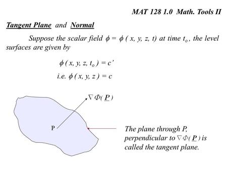MAT 128 1.0 Math. Tools II Tangent Plane and Normal Suppose the scalar field  =  ( x, y, z, t) at time t o, the level surfaces are given by  ( x, y,