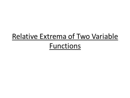Relative Extrema of Two Variable Functions. “Understanding Variables”