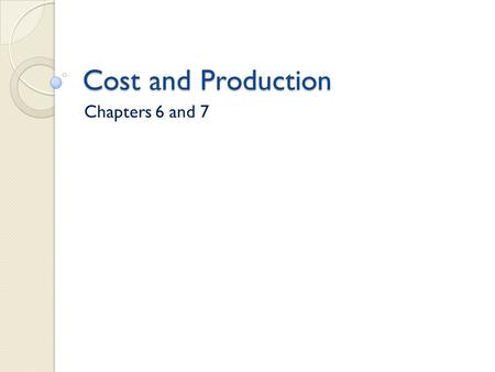 Cost and Production Chapters 6 and 7.