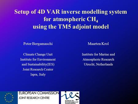 Setup of 4D VAR inverse modelling system for atmospheric CH 4 using the TM5 adjoint model Peter Bergamaschi Climate Change Unit Institute for Environment.