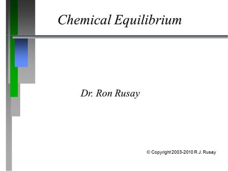 Chemical Equilibrium Dr. Ron Rusay © Copyright 2003-2010 R.J. Rusay.