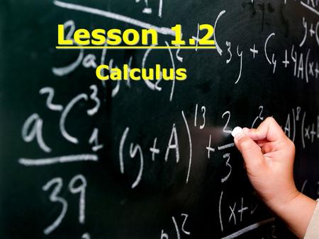 Lesson 1.2 Calculus. Mathematical model: A mathematical description of a real world situation.