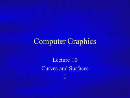 Lecture 10 Curves and Surfaces I