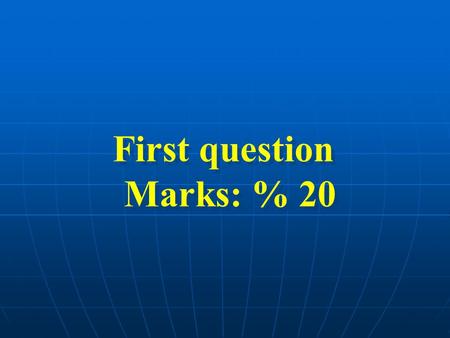 First question Marks: % 20 First question Marks: % 20.