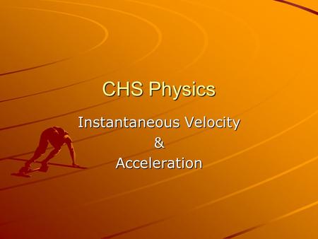 CHS Physics Instantaneous Velocity &Acceleration.