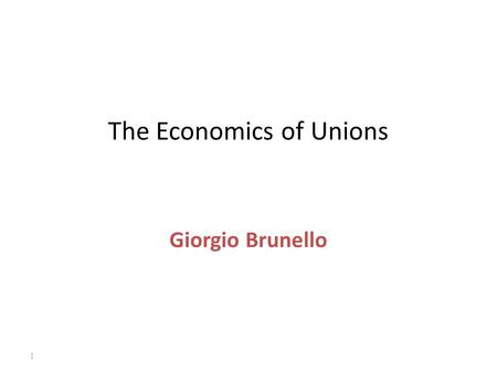 1 The Economics of Unions Giorgio Brunello. 2 Unions cross-country (Visser, 2006, Mon Lab Rev) 2 things to note: 1. Large cross-country variation in prevalence.