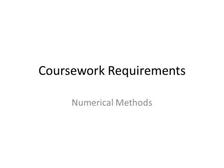 Coursework Requirements Numerical Methods. 1.Front Cover indicating that the coursework is about the numerical Solution of Equations. Include your name,