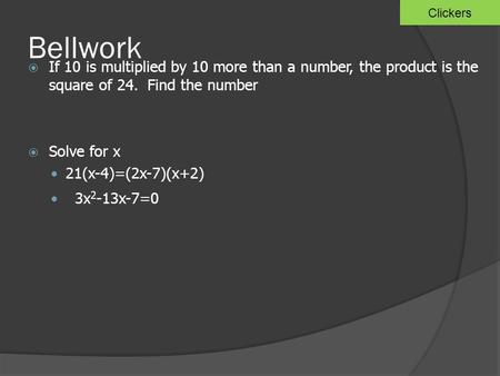 Bellwork  If 10 is multiplied by 10 more than a number, the product is the square of 24. Find the number  Solve for x 21(x-4)=(2x-7)(x+2) 3x 2 -13x-7=0.