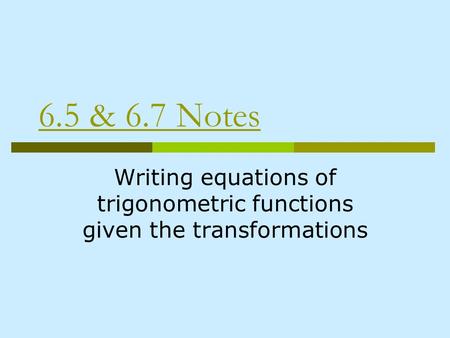 6.5 & 6.7 Notes Writing equations of trigonometric functions given the transformations.