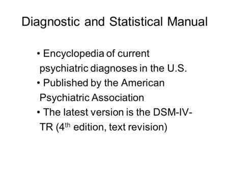 Diagnostic and Statistical Manual Encyclopedia of current psychiatric diagnoses in the U.S. Published by the American Psychiatric Association The latest.