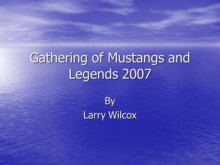 Gathering of Mustangs and Legends 2007 By Larry Wilcox.