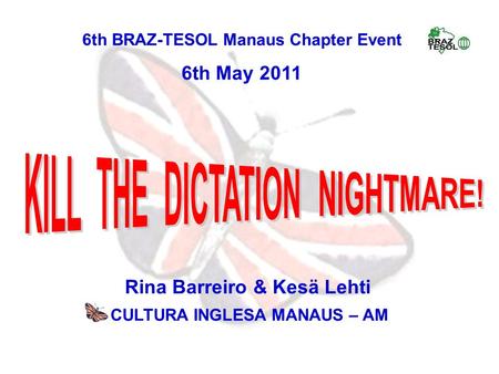 6th BRAZ-TESOL Manaus Chapter Event 6th May 2011 Rina Barreiro & Kesä Lehti CULTURA INGLESA MANAUS – AM.
