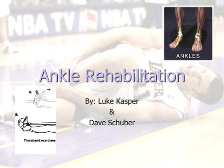 Ankle Rehabilitation By: Luke Kasper & Dave Schuber.