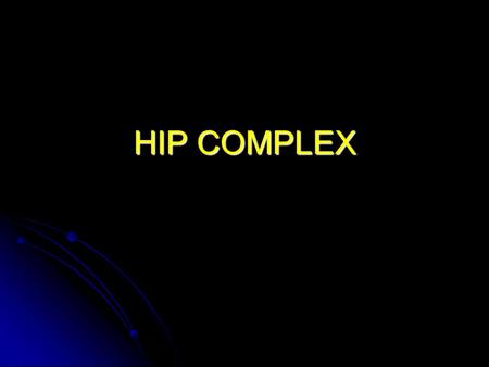 HIP COMPLEX. Review Bony Articular Surfaces Synovial ball and socket joint: Synovial ball and socket joint: Femoral head. Acetabular fossa. Lunate surface.
