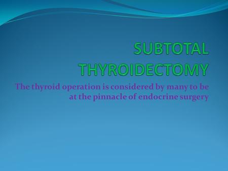 The thyroid operation is considered by many to be at the pinnacle of endocrine surgery.